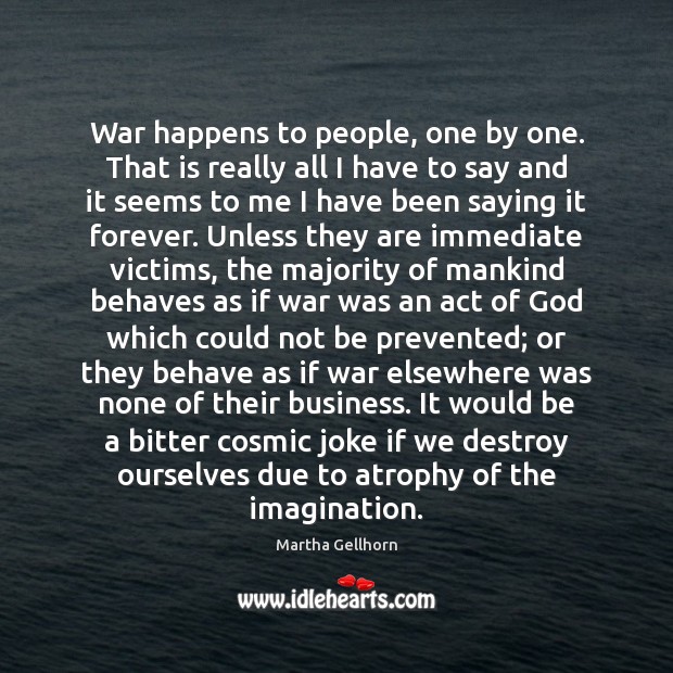 War happens to people, one by one. That is really all I Image