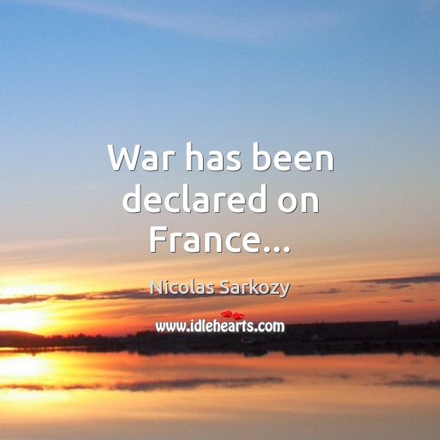 War has been declared on France… Nicolas Sarkozy Picture Quote
