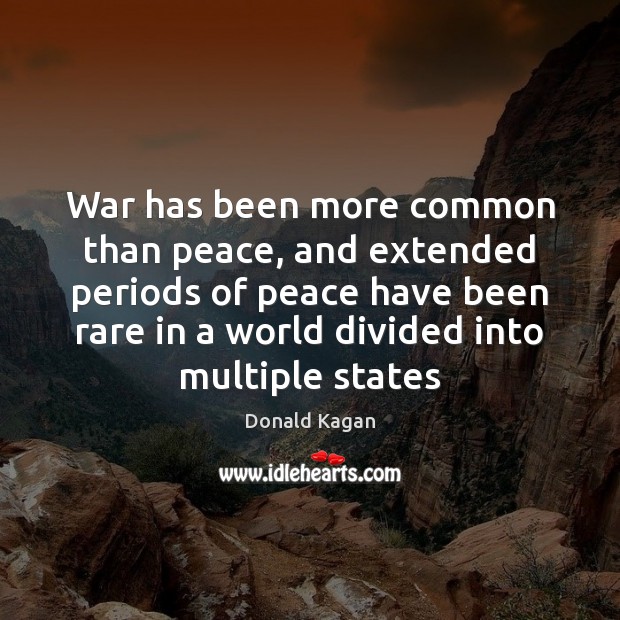 War has been more common than peace, and extended periods of peace Donald Kagan Picture Quote