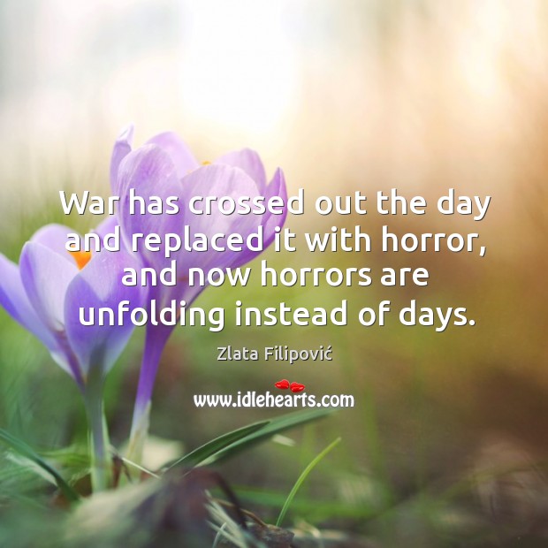 War has crossed out the day and replaced it with horror, and Zlata Filipović Picture Quote