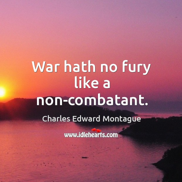 War hath no fury like a non-combatant. Charles Edward Montague Picture Quote