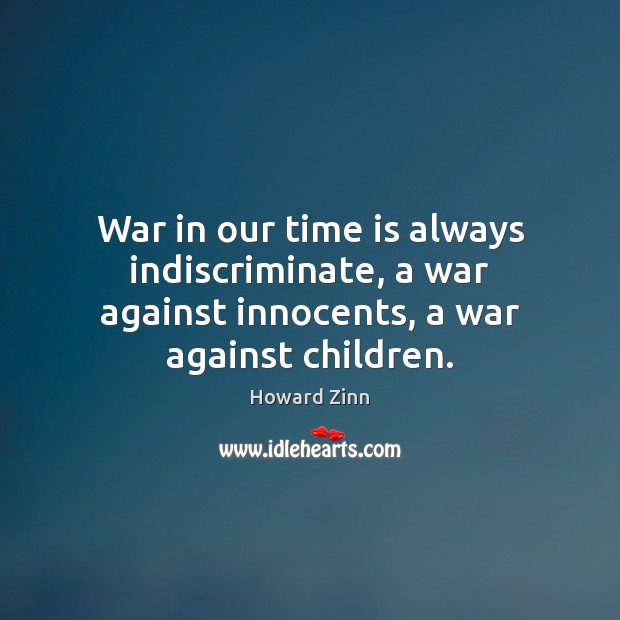 War in our time is always indiscriminate, a war against innocents, a war against children. Time Quotes Image