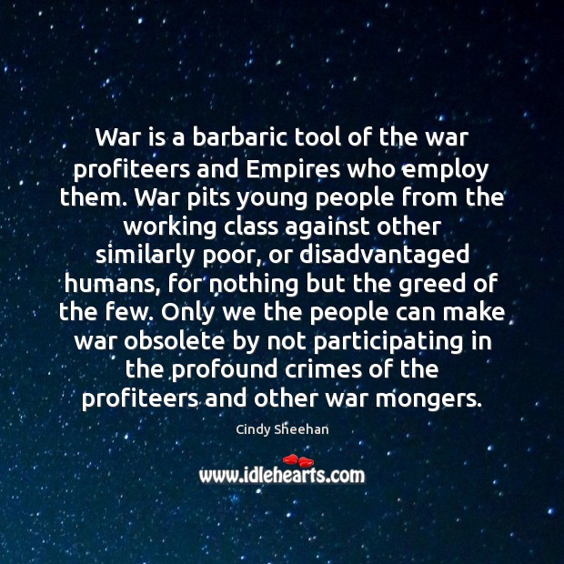 War is a barbaric tool of the war profiteers and Empires who Cindy Sheehan Picture Quote
