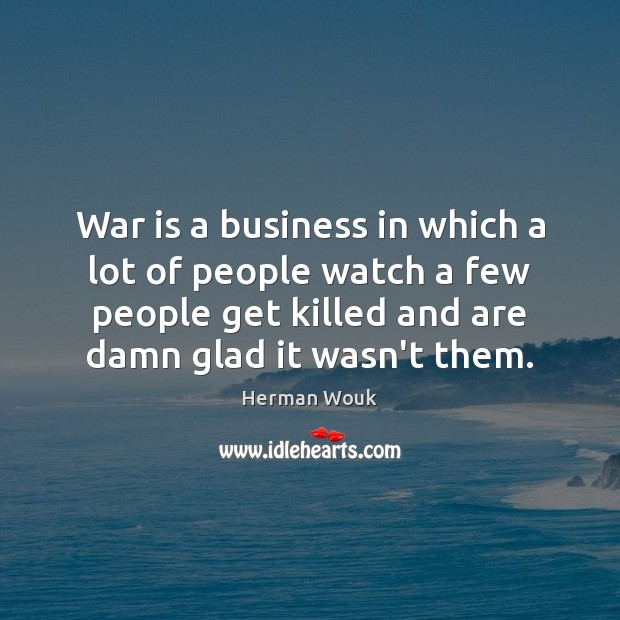 War is a business in which a lot of people watch a Image