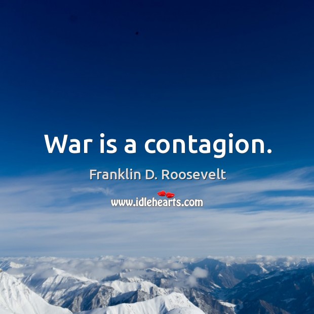 War is a contagion. Franklin D. Roosevelt Picture Quote