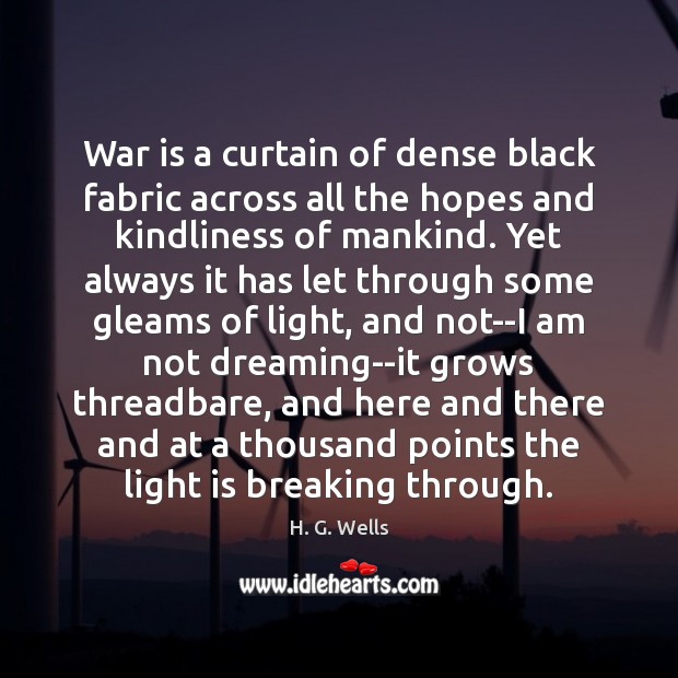 War is a curtain of dense black fabric across all the hopes H. G. Wells Picture Quote