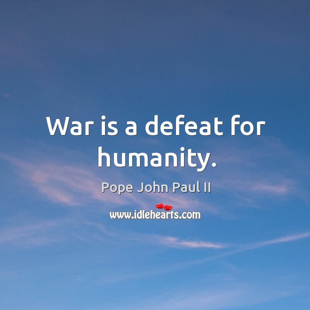 War is a defeat for humanity. Humanity Quotes Image