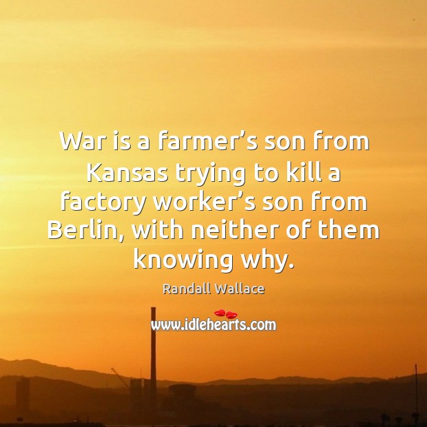 War is a farmer’s son from Kansas trying to kill a Randall Wallace Picture Quote