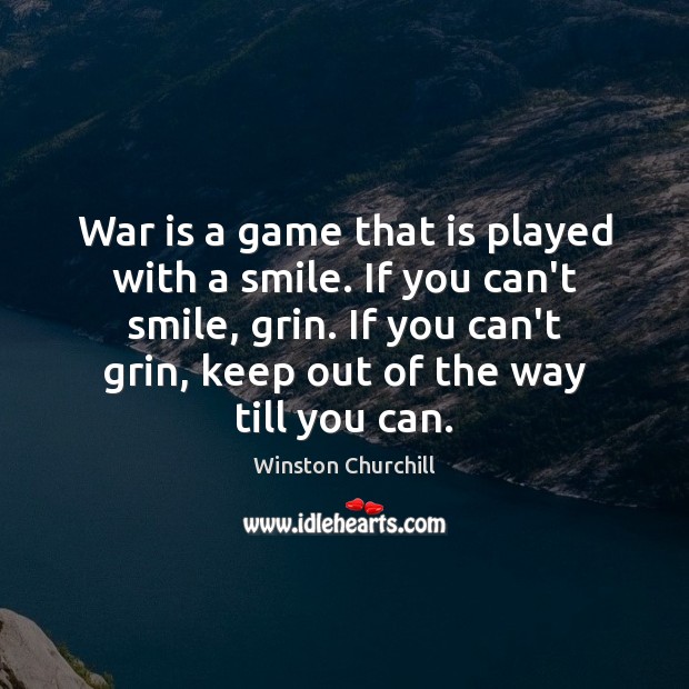 War is a game that is played with a smile. If you Winston Churchill Picture Quote