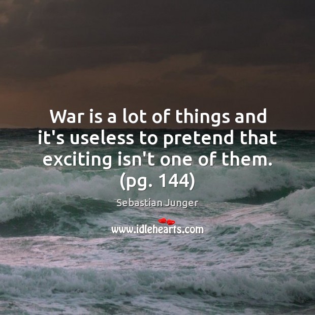 War is a lot of things and it’s useless to pretend that Sebastian Junger Picture Quote