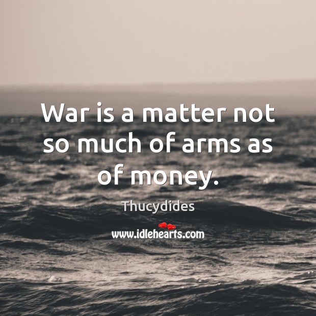 War is a matter not so much of arms as of money. Image