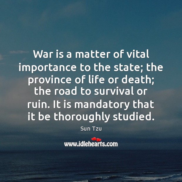 War is a matter of vital importance to the state; the province Sun Tzu Picture Quote