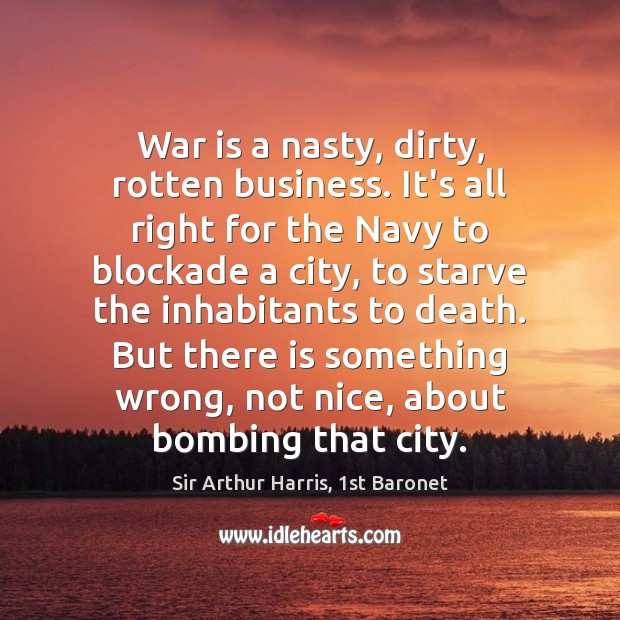 War is a nasty, dirty, rotten business. It’s all right for the War Quotes Image