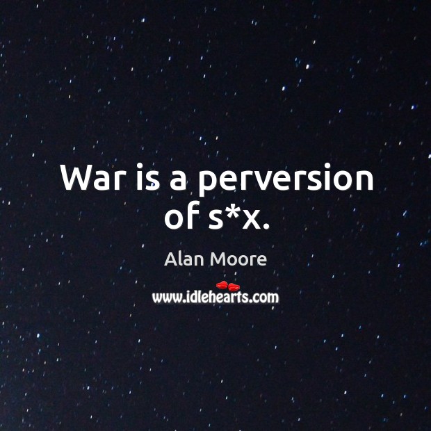 War is a perversion of s*x. War Quotes Image