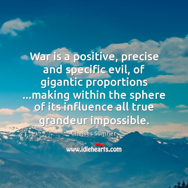 War is a positive, precise and specific evil, of gigantic proportions …making War Quotes Image