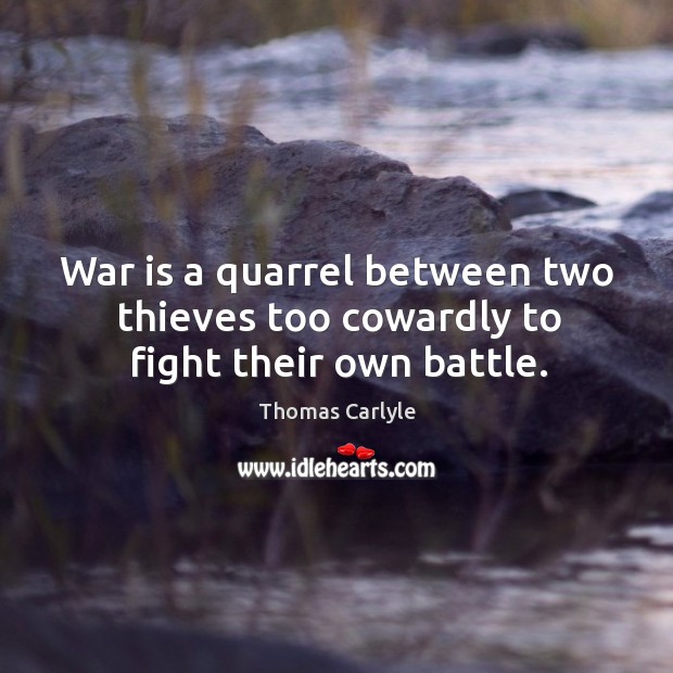 War is a quarrel between two thieves too cowardly to fight their own battle. War Quotes Image