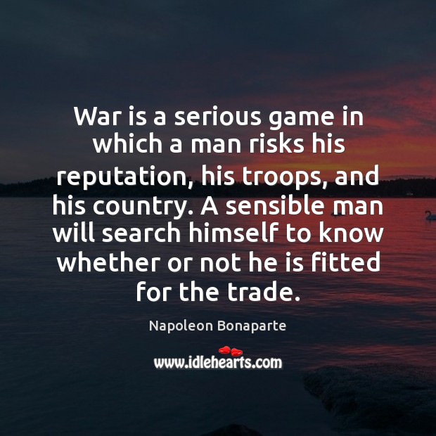 War is a serious game in which a man risks his reputation, War Quotes Image