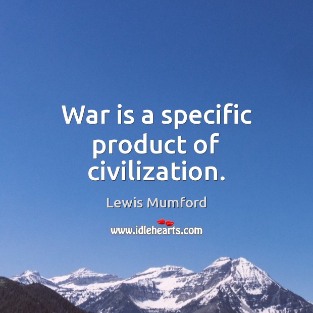 War is a specific product of civilization. Lewis Mumford Picture Quote