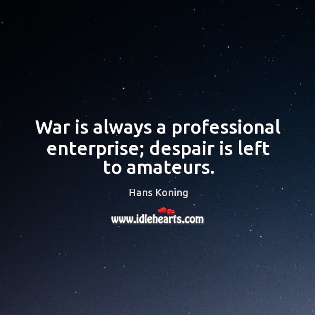 War is always a professional enterprise; despair is left to amateurs. Hans Koning Picture Quote