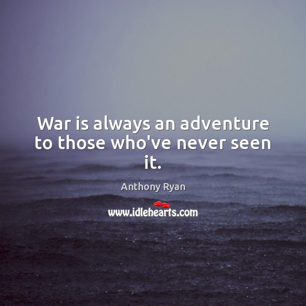 War is always an adventure to those who’ve never seen it. Image