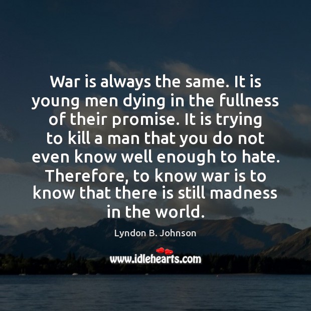 War is always the same. It is young men dying in the Lyndon B. Johnson Picture Quote