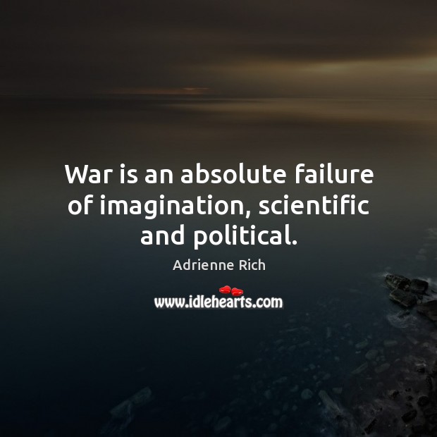 War is an absolute failure of imagination, scientific and political. Image