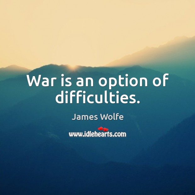 War is an option of difficulties. Image