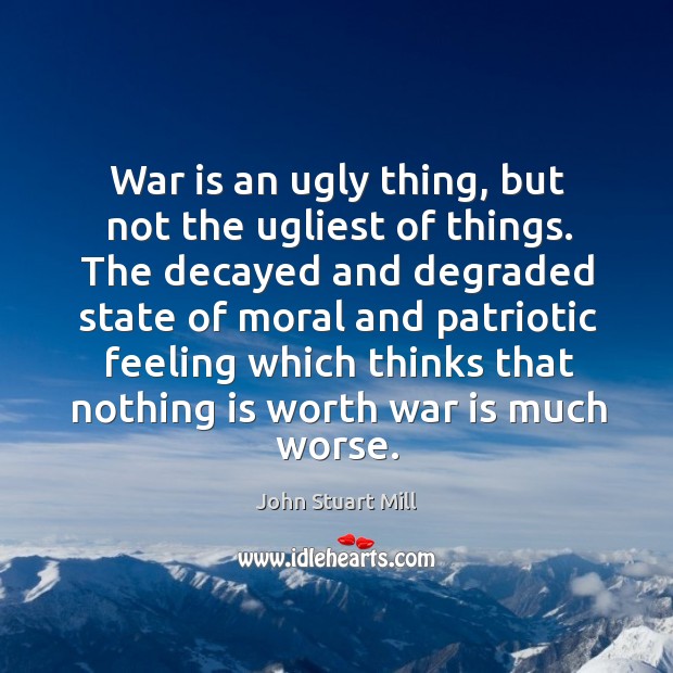 War is an ugly thing, but not the ugliest of things. The Image