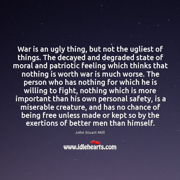 War is an ugly thing, but not the ugliest of things. John Stuart Mill Picture Quote