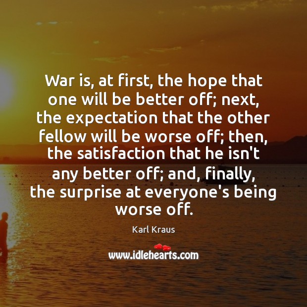 War is, at first, the hope that one will be better off; Karl Kraus Picture Quote