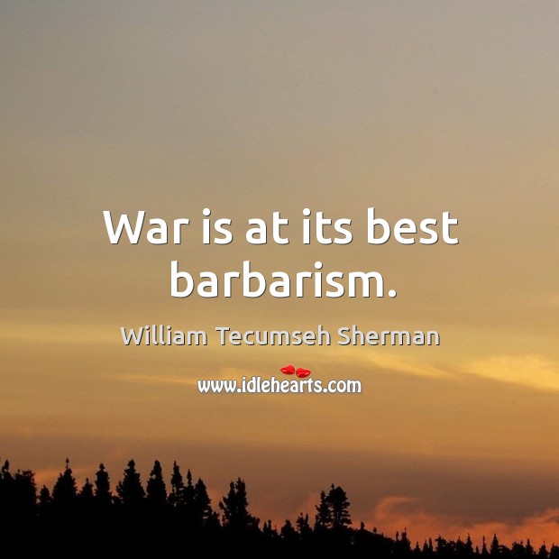 War is at its best barbarism. Image