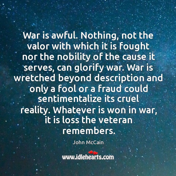 War is awful. Nothing, not the valor with which it is fought John McCain Picture Quote