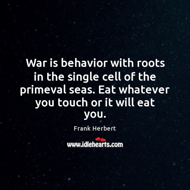 War is behavior with roots in the single cell of the primeval War Quotes Image