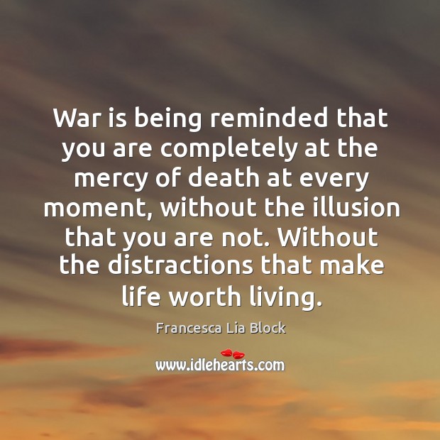 War is being reminded that you are completely at the mercy of Francesca Lia Block Picture Quote