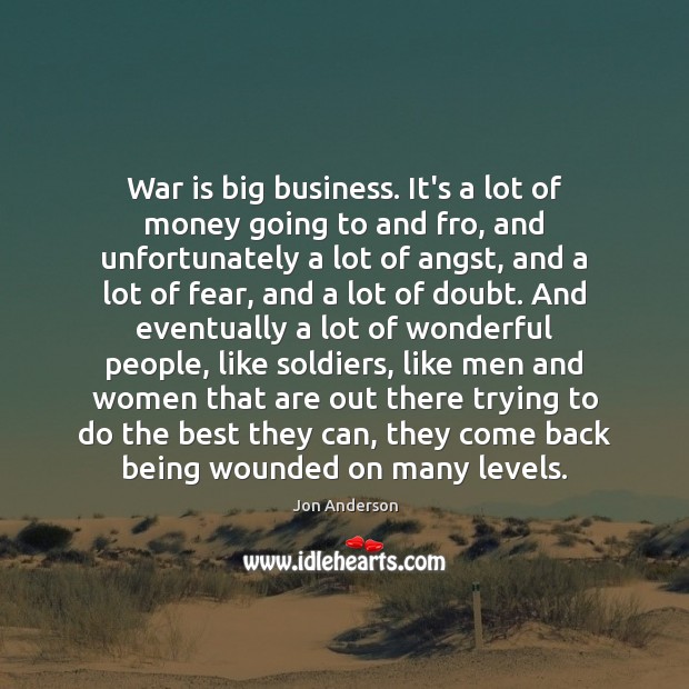 War is big business. It’s a lot of money going to and Jon Anderson Picture Quote