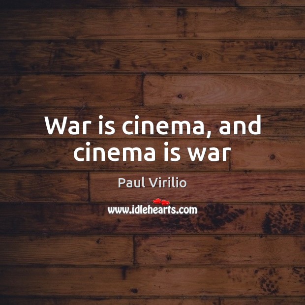 War is cinema, and cinema is war Paul Virilio Picture Quote