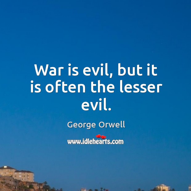 War is evil, but it is often the lesser evil. George Orwell Picture Quote
