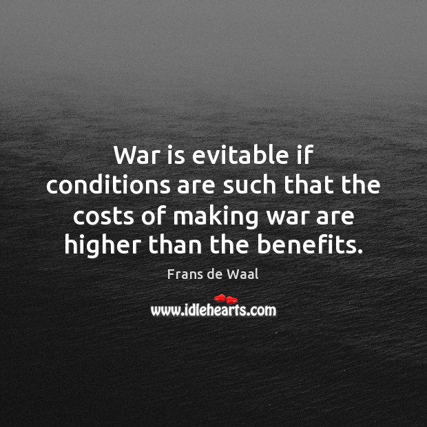 War is evitable if conditions are such that the costs of making War Quotes Image
