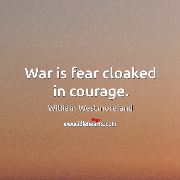 War is fear cloaked in courage. War Quotes Image