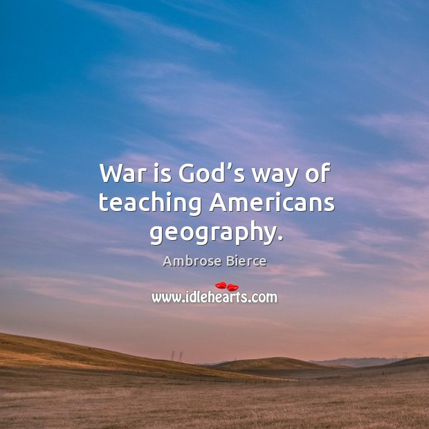 War is God’s way of teaching americans geography. War Quotes Image