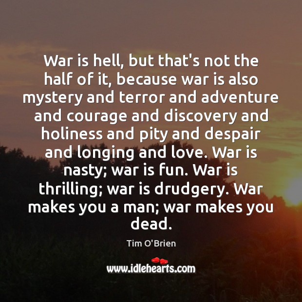 War is hell, but that’s not the half of it, because war Tim O’Brien Picture Quote