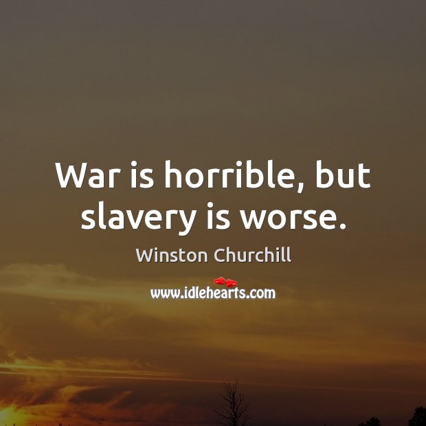 War is horrible, but slavery is worse. War Quotes Image