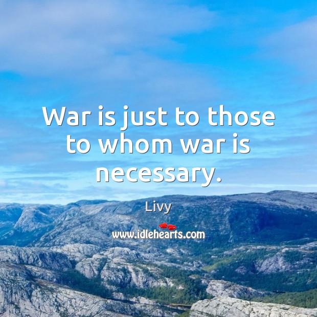 War is just to those to whom war is necessary. Image