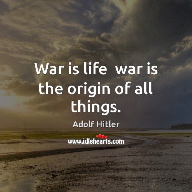 War is life  war is the origin of all things. Adolf Hitler Picture Quote