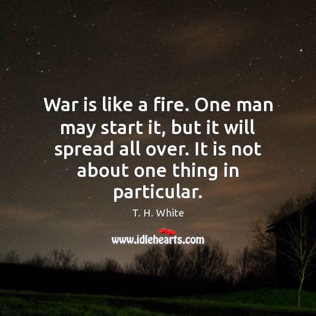 War is like a fire. One man may start it, but it War Quotes Image