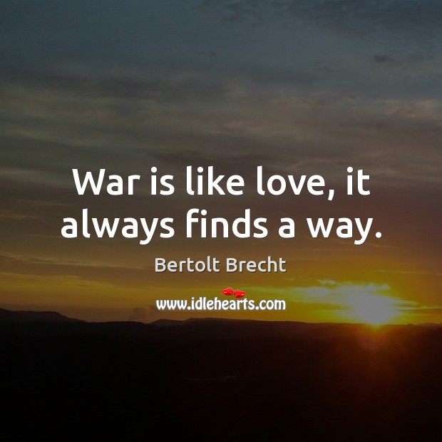 War is like love, it always finds a way. Bertolt Brecht Picture Quote