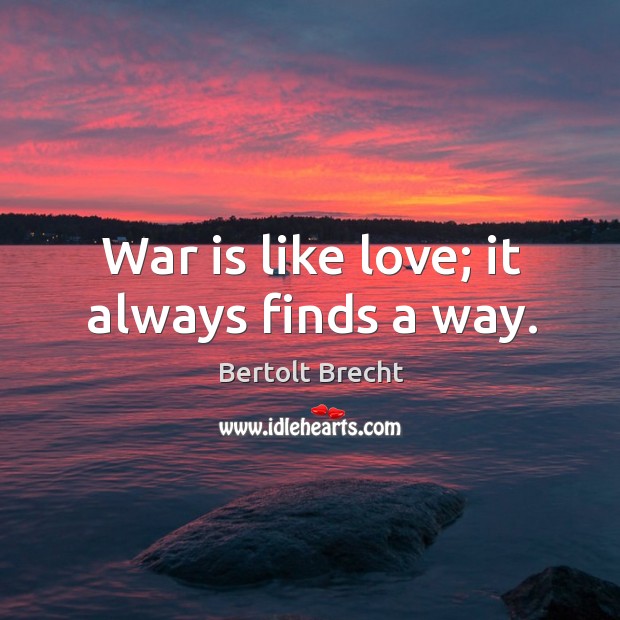War is like love; it always finds a way. War Quotes Image