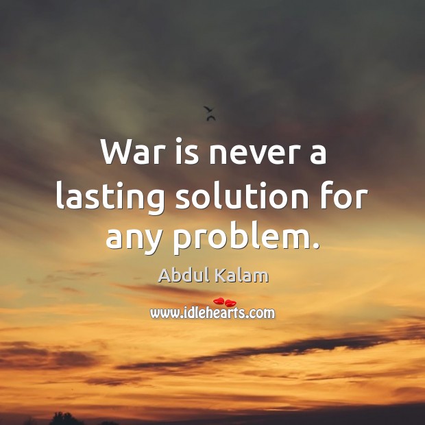 War is never a lasting solution for any problem. Abdul Kalam Picture Quote