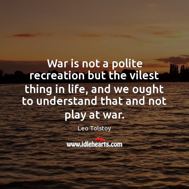 War is not a polite recreation but the vilest thing in life, Leo Tolstoy Picture Quote