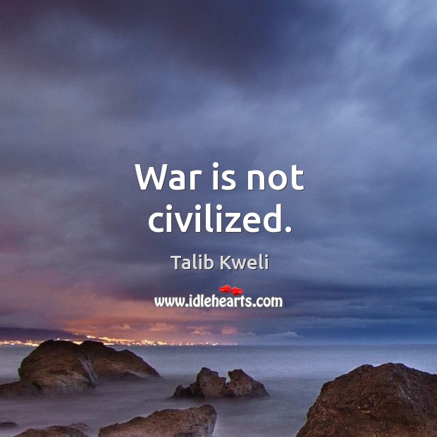 War is not civilized. Image